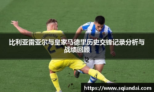 比利亚雷亚尔与皇家马德里历史交锋记录分析与战绩回顾